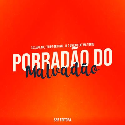 Porradão do Malvadão By Dj Japa NK, DJ Felipe Original, Dj JL O Único, Mc Topre's cover