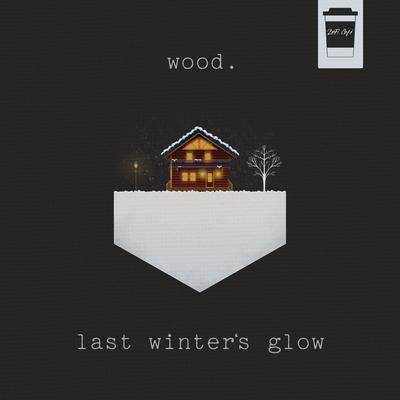 Last Winter's Glow By wood.'s cover