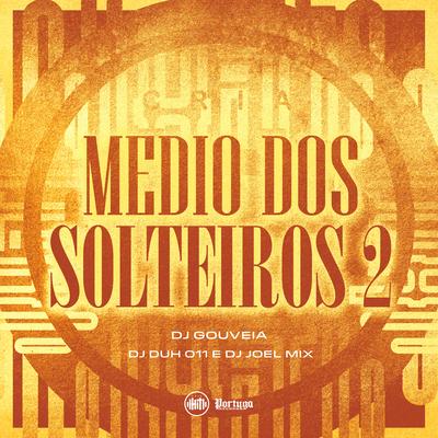 MEDIO DOS SOLTEIROS 2 By DJ Gouveia, DJ DUH 011, DJ JOEL MIX's cover
