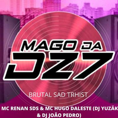 BRUTAL SAD TRHIST By MAGO DA DZ7, DJ João Pedro, DJ YUZAK, MC RENAN SDS, MC Hugo Daleste's cover