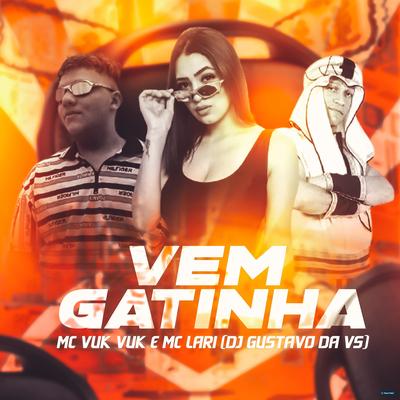 Vem Gatinha (feat. MC Lari & Mc Vuk Vuk) (feat. MC Lari & Mc Vuk Vuk) By DJ Gustavo da VS, Mc Lari, Mc Vuk Vuk's cover