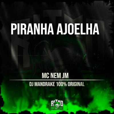 Piranha Ajoelha By Mc Nem Jm, DJ Mandrake 100% Original's cover