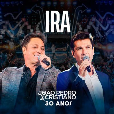 Ira (30 Anos, Ao Vivo) By João Pedro e Cristiano's cover