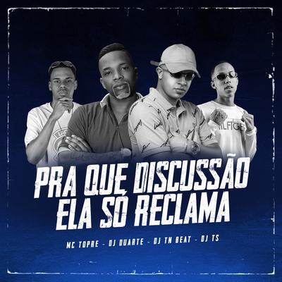 Pra Que Discussão - Ela Só Reclama By DJ DUARTE, Mc Topre, DJ TS, DJ TN Beat's cover