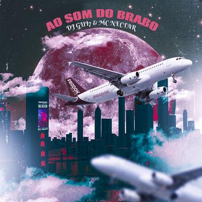 Ao Som do Brabo By DJ Gui7, MC NECTAR's cover