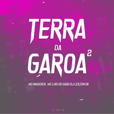 TERRA DA GAROA 2 By DJ LEILTON 011, MC NAKASICK, MC LUIS DO GRAU's cover