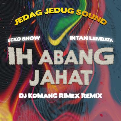 Ih Abang Jahat (Dj Komang Rimex Remix)'s cover