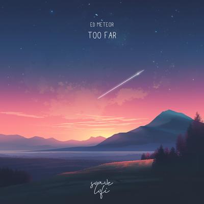 Too Far By Ed Meteor, Soave lofi's cover