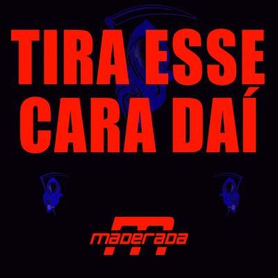 Tira Esse Cara Daí By Maderada's cover