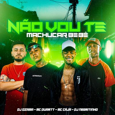 Não Vou Te Machucar Bebê (feat. DJ Negritinho, MC Duartt & MC Caja) (feat. DJ Negritinho, MC Duartt & MC Caja) By DJ OZAMA, DJ Negritinho, Mc Duartt, MC Caja's cover