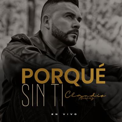 Porqué Sin Ti (En Vivo) By Claudio Alcaraz's cover