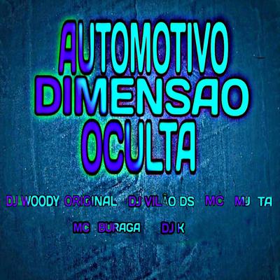 Automotivo Dimensão Oculta (feat. DJ K, MC Buraga) (feat. DJ K & MC Buraga) By DJ WOODY ORIGINAL, DJ Vilão DS, Mc Mj Ta, Dj k, MC Buraga's cover