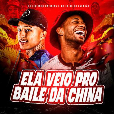 Ela Veio pro Baile da China By DJ JEFFINHO DA CHINA, MC LC do Escadão's cover