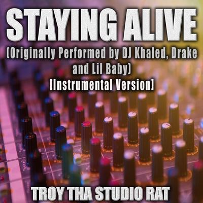 Staying Alive (Originally Performed by DJ Khaled, Drake and Lil Baby) (Instrumental Version) By Troy Tha Studio Rat's cover