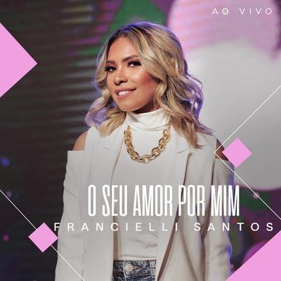 O Seu Amor Por Mim (Ao Vivo) By Francielli Santos's cover