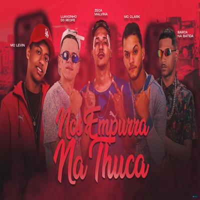 Nos Empurra na Thuca (feat. Luanzinho do Recife, MC Levin, DJ Guina) (feat. Luanzinho do Recife, MC Levin & DJ Guina) By Mc Clark, Barca Na Batida, Zeca malvina, Luanzinho do Recife, MC Levin, DJ Guina's cover