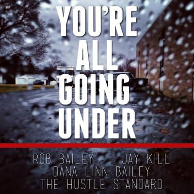 You're All Going Under (feat. Jay Kill & Dana Linn Bailey) By Rob Bailey & The Hustle Standard, Jay Kill, Dana Linn Bailey's cover