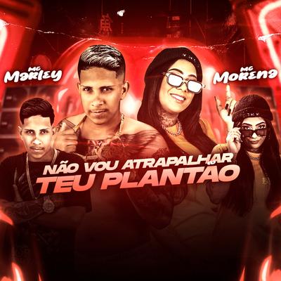 Não Vou Atrapalhar o Teu Plantão By MC Marley, Mc Morena's cover