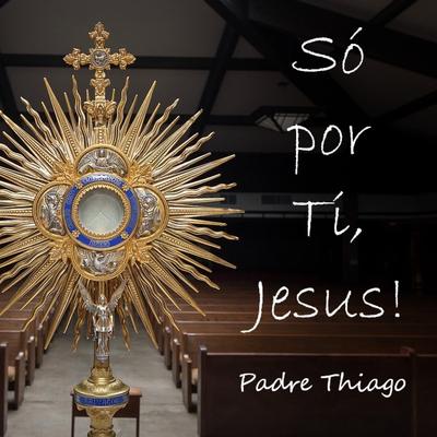 Só por Ti, Jesus! By Padre Thiago's cover