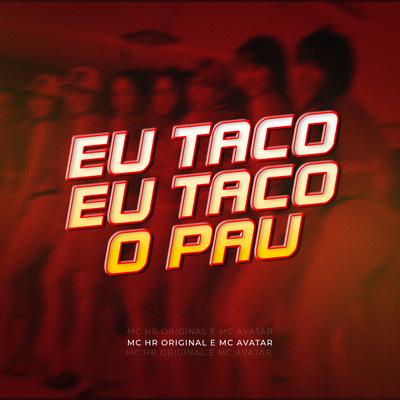 Eu Taco Eu Taco o Pau By Mc HR Original, MC Avatar's cover
