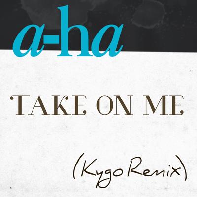 Take on Me (Kygo Remix) By a-ha's cover