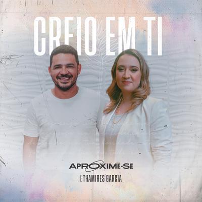 Creio em Ti By Aproxime-Se, Thamires Garcia's cover