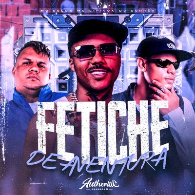 Fetiche de Aventura By MC Lipivox, Mc Delux, DJ Corrêa's cover