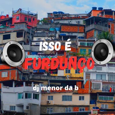 ISSO E FURDUNÇO By DJ MENOR DA B's cover