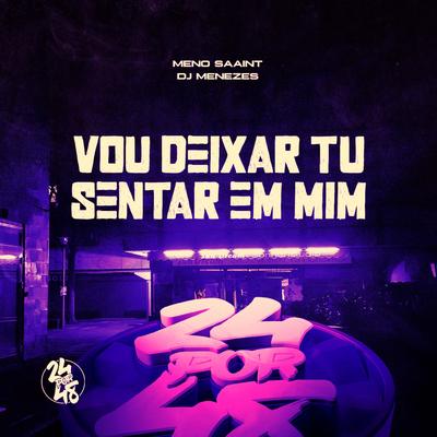 Vou Deixar Tu Sentar Em Mim By Meno Saaint, DJ Menezes's cover