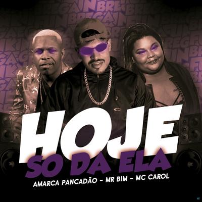 Hoje Só Da Ela (feat. Mc Mr. Bim & Mc Carol) (feat. Mc Mr. Bim & Mc Carol) (Brega Funk) By Amarca Pancadão, Mc Mr. Bim, Mc Carol's cover