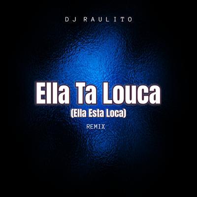 Ella Ta Louca (Ella Esta Loca) (Remix) By Dj Raulito's cover