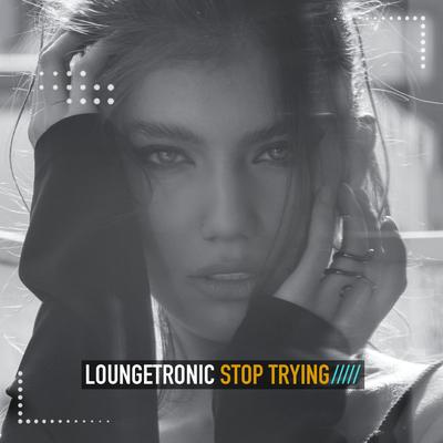 Stop Trying By Loungetronic's cover