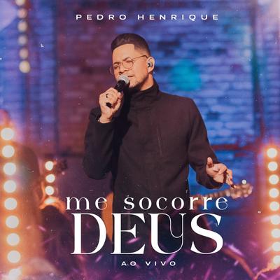 Me Socorre Deus (Ao Vivo) By Pedro Henrique's cover