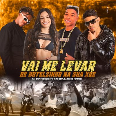 Vai Me Levar de Hotelzinho na Sua Xre By Mc Henny, Theus Costa, JK NO BEAT's cover