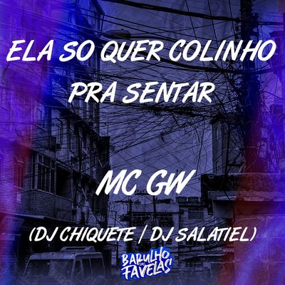 Ela Só Quer Colinho pra Sentar By Mc Gw, Dj chiquete, DJ Salatiel's cover