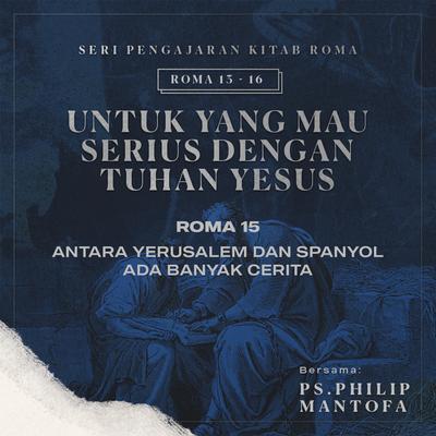 Antara Yerusalem dan Spanyol Ada Banyak Cerita - Seri Pengajaran Kitab Roma 13-16: Untuk yang Mau Serius Dengan Tuhan Yesus's cover