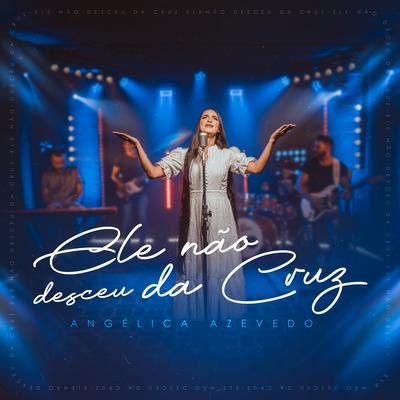 Ele Não Desceu da Cruz By Angélica Azevedo Oficial's cover