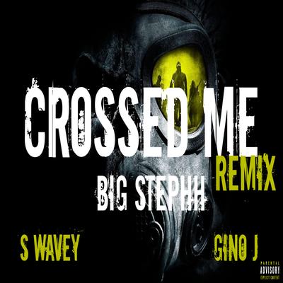 Crossed Me (Remix) By Big Stephh, Gino J, S Wavey's cover