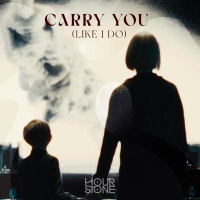 Carry You (Like I Do) By Hourstone's cover