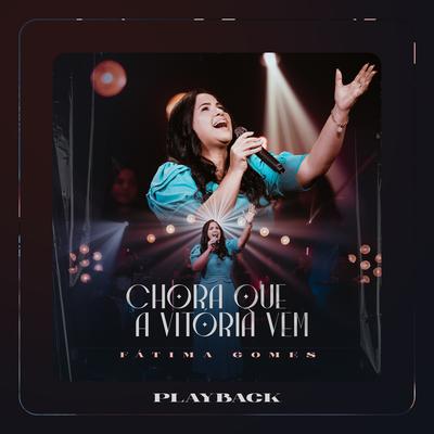 Chora Que a Vitória Vem (Playback) By Fátima Gomes's cover