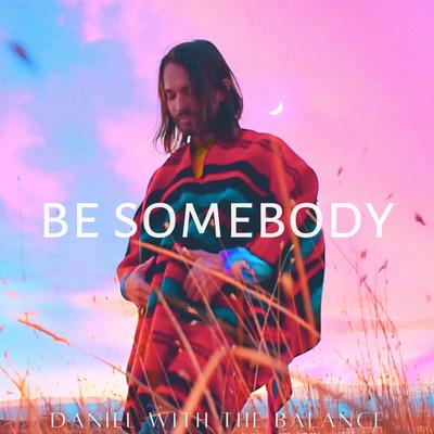 Be Somebody By DanielwiththeBalance's cover