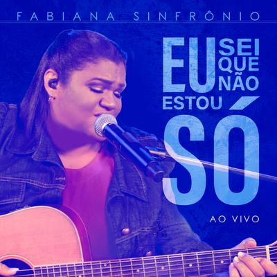 Eu Sei Que Não Estou Só (Ao Vivo) By Fabiana Sinfrônio's cover