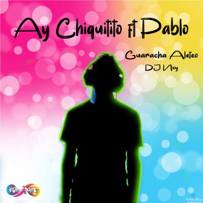 Ay Chiquitito By DJ Ney, Pablo's cover