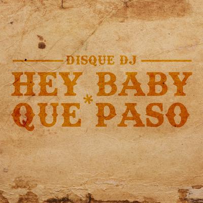 Hey Baby Que Paso By Disque DJ's cover