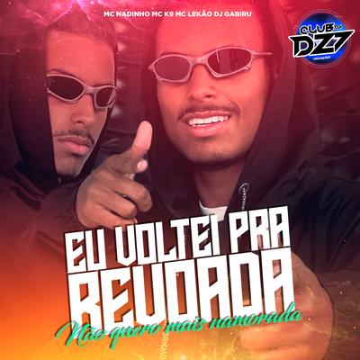 EU VOLTEI PRA REVOADA NÃO QUERO MAIS NAMORADA By DJ GABIRU, CLUB DA DZ7, Mc Nandinho, MC K9, Mc Lekão's cover