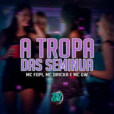 A Tropa das Seminua (feat. Mc Gw & Mc Dricka) (feat. Mc Gw & Mc Dricka) By Mc Fopi, DJ Hud Original, Mc Gw, Mc Dricka's cover