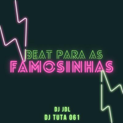 BEAT PARA AS FAMOSINHAS By Dj Tuta 061, DJ JDL's cover
