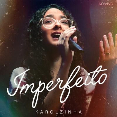 Imperfeito (Ao Vivo) By Karolzinha's cover