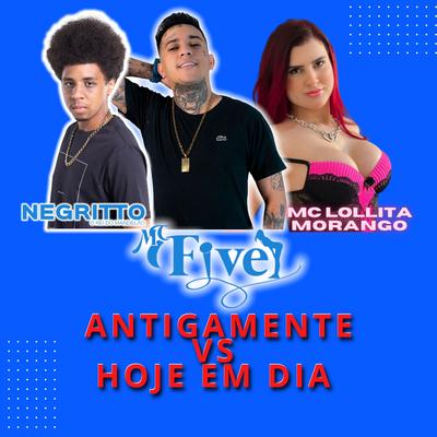 Antigamente Vs Hoje em Dia By Mc Five, DJ Negritto, MC lollita morango's cover