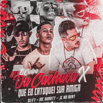 É Culpa da Cachaça X Que Eu Catuquei Sua Amiga (feat. DJ F7 & JC NO BEAT) (feat. DJ F7 & JC NO BEAT) By Mc Duartt, DJ F7, JC NO BEAT's cover